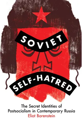 Autoodio soviético: Las identidades secretas del postsocialismo en la Rusia contemporánea - Soviet Self-Hatred: The Secret Identities of Postsocialism in Contemporary Russia