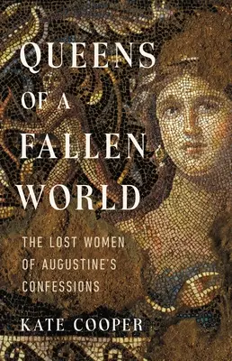 Reinas de un mundo caído: Las mujeres perdidas de las Confesiones de Agustín - Queens of a Fallen World: The Lost Women of Augustine's Confessions