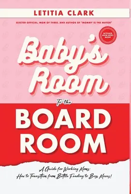 De la habitación del bebé a la sala de juntas: Guía para madres trabajadoras: Cómo pasar de la alimentación con biberón a las mudanzas de jefe - Baby's Room to the BoardRoom: A Guide for Working Moms: How to Transition from Bottle Feeding to Boss Moves!