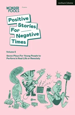 Historias positivas para tiempos negativos, volumen dos: siete obras para que los jóvenes las representen en la vida real o a distancia - Positive Stories for Negative Times, Volume Two: Seven Plays for Young People to Perform in Real Life or Remotely