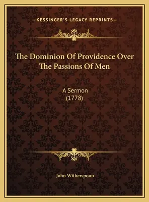 El dominio de la Providencia sobre las pasiones de los hombres: Un sermón (1778) - The Dominion Of Providence Over The Passions Of Men: A Sermon (1778)