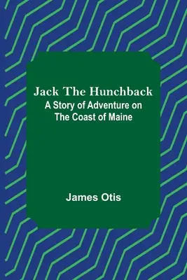 Jack el Jorobado: Una historia de aventuras en la costa de Maine - Jack the Hunchback: A Story of Adventure on the Coast of Maine