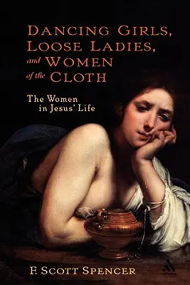 Bailarinas, damas sueltas y mujeres de costumbres: Las mujeres en la vida de Jesús - Dancing Girls, Loose Ladies, and Women of the Cloth: The Women in Jesus' Life