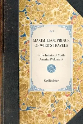 Los viajes de Maximiliano, príncipe de Wied: Por el interior de Norteamérica (Tomo 1) - Maximilian, Prince of Wied's Travels: In the Interior of North America (Volume 1)