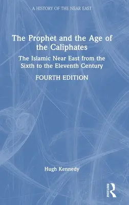 El Profeta y la era de los Califatos: El Próximo Oriente islámico del siglo VI al XI - The Prophet and the Age of the Caliphates: The Islamic Near East from the Sixth to the Eleventh Century