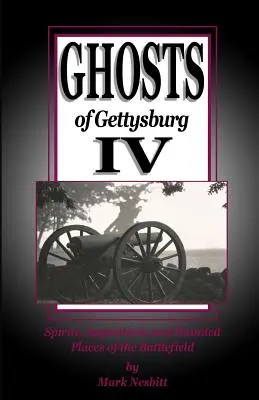 Fantasmas de Gettysburg IV: Espíritus, apariciones y lugares encantados del campo de batalla - Ghosts of Gettysburg IV: Spirits, Apparitions and Haunted Places on the Battlefield