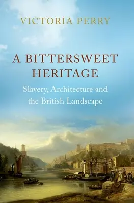 Una herencia agridulce: Esclavitud, arquitectura y paisaje británico - A Bittersweet Heritage: Slavery, Architecture and the British Landscape