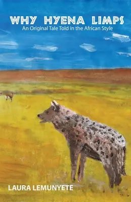 Por qué cojea la hiena: Un cuento original narrado al estilo africano: - Why Hyena Limps: An Original Tale Told in the Africian Style: