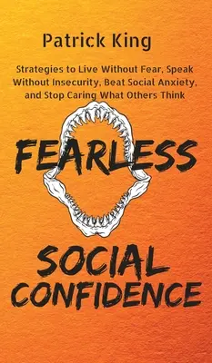 Confianza Social Sin Miedo: Estrategias para vivir sin inseguridad, hablar sin miedo, vencer la ansiedad social y dejar de preocuparse por lo que piensen los demás - Fearless Social Confidence: Strategies to Live Without Insecurity, Speak Without Fear, Beat Social Anxiety, and Stop Caring What Others Think