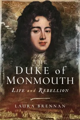 El duque de Monmouth: Vida y rebelión - The Duke of Monmouth: Life and Rebellion