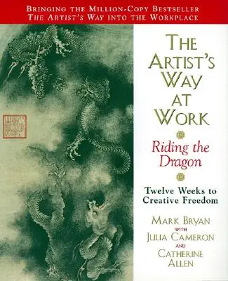 El camino del artista en el trabajo: Cabalgando sobre el dragón - The Artist's Way at Work: Riding the Dragon