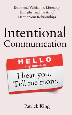 Intentional Communication: Validación emocional, escucha, empatía y el arte de las relaciones armoniosas - Intentional Communication: Emotional Validation, Listening, Empathy, and the Art of Harmonious Relationships