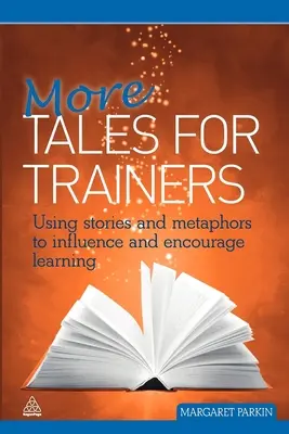 Más cuentos para formadores: Uso de historias y metáforas para influir y fomentar el aprendizaje - More Tales for Trainers: Using Stories and Metaphors to Influence and Encourage Learning