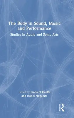 El cuerpo en el sonido, la música y la interpretación: Estudios sobre audio y artes sonoras - The Body in Sound, Music and Performance: Studies in Audio and Sonic Arts