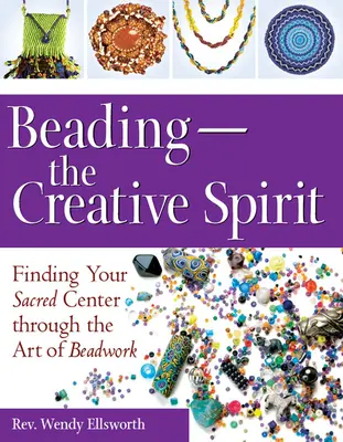 Abalorios - El espíritu creativo: Cómo encontrar tu centro sagrado a través del arte de los abalorios - Beading--The Creative Spirit: Finding Your Sacred Center Through the Art of Beadwork