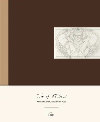 Tom de Finlandia: Un cuaderno imaginario - Tom of Finland: An Imaginary Sketchbook