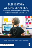 Elementary Online Learning: Estrategias y diseños para la construcción de la educación virtual, Grados K-5 - Elementary Online Learning: Strategies and Designs for Building Virtual Education, Grades K-5