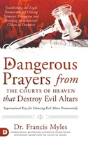 Oraciones Peligrosas de las Cortes del Cielo que Destruyen los Altares Malignos: Estableciendo el Marco Legal para Cerrar las Entradas Demoníacas y Romper el Gen - Dangerous Prayers from the Courts of Heaven that Destroy Evil Altars: Establishing the Legal Framework for Closing Demonic Entryways and Breaking Gene