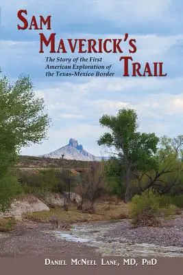 El rastro de Sam Maverick: La historia de la primera exploración estadounidense de la frontera entre Texas y México - Sam Maverick's Trail: The Story of the First American Exploration of the Texas-Mexico Border