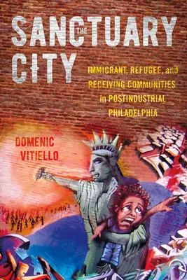 La ciudad santuario: Inmigrantes, refugiados y comunidades de acogida en la Filadelfia postindustrial - The Sanctuary City: Immigrant, Refugee, and Receiving Communities in Postindustrial Philadelphia