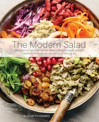 Ensalada moderna: Nuevas e innovadoras recetas americanas e internacionales inspiradas en la icónica ensalada de hojas de té de Birmania - Modern Salad: Innovative New American and International Recipes Inspired by Burma's Iconic Tea Leaf Salad