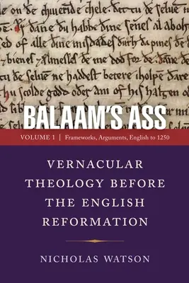 Balaam's Ass: Vernacular Theology Before the English Reformation: Volumen 1: Marcos, argumentos, inglés hasta 1250 - Balaam's Ass: Vernacular Theology Before the English Reformation: Volume 1: Frameworks, Arguments, English to 1250