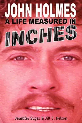 John Holmes, una vida medida en pulgadas - John Holmes, a Life Measured in Inches