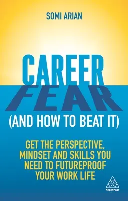 Miedo a la carrera profesional (y cómo vencerlo): Obtenga la perspectiva, la mentalidad y las habilidades que necesita para preparar su vida laboral para el futuro. - Career Fear (and How to Beat It): Get the Perspective, Mindset and Skills You Need to Futureproof Your Work Life