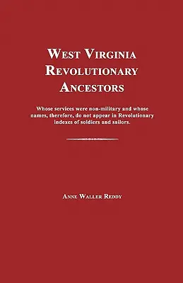 Antepasados revolucionarios de Virginia Occidental: Cuyos servicios no fueron militares y cuyos nombres, por lo tanto, no aparecen en los índices de soldados revolucionarios. - West Virginia Revolutionary Ancestors: Whose Services Were Non-Military and Whose Names, Therefore, Do Not Appear in Revolutionary Indexes of Soldiers