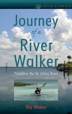 El viaje de un caminante por el río: Remando por el río St. Johns - Journey of a River Walker: Paddling the St. Johns River