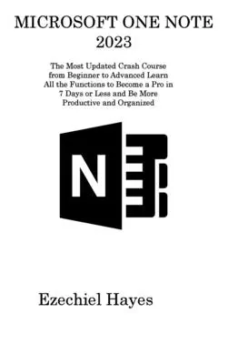 Microsoft One Note 2023: The Most Updated Crash Course from Beginner to Advanced Aprenda todas las funciones para convertirse en un profesional en 7 días o menos y - Microsoft One Note 2023: The Most Updated Crash Course from Beginner to Advanced Learn All the Functions to Become a Pro in 7 Days or Less and