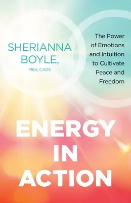 Energía en Acción: El poder de las emociones y la intuición para cultivar la paz y la libertad - Energy in Action: The Power of Emotions and Intuition to Cultivate Peace and Freedom