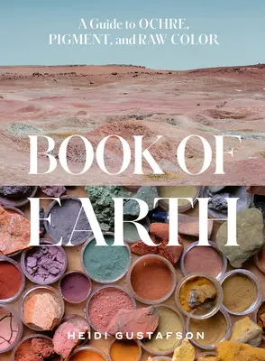 Libro de la Tierra: Guía del ocre, el pigmento y el color crudo - Book of Earth: A Guide to Ochre, Pigment, and Raw Color