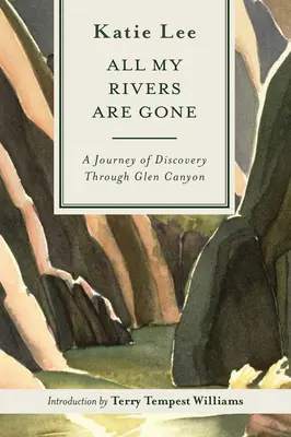 Todos mis ríos se han ido: Un viaje de descubrimiento por Glen Canyon - All My Rivers Are Gone: A Journey of Discovery Through Glen Canyon