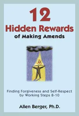 12 Recompensas ocultas de hacer las paces: Cómo encontrar el perdón y la autoestima trabajando los pasos 8-10 - 12 Hidden Rewards of Making Amends: Finding Forgiveness and Self-Respect by Working Steps 8-10