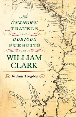 Los viajes desconocidos y las dudosas búsquedas de William Clark: Volumen 1 - The Unknown Travels and Dubious Pursuits of William Clark: Volume 1