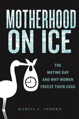 Maternidad sobre hielo: la brecha del apareamiento y por qué las mujeres congelan sus óvulos - Motherhood on Ice: The Mating Gap and Why Women Freeze Their Eggs