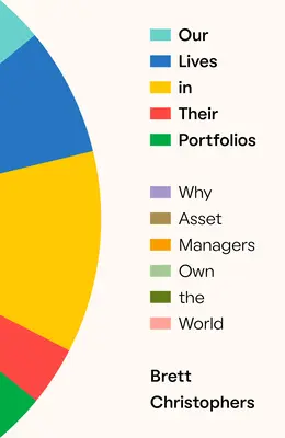 Nuestras vidas en sus carteras: Por qué los gestores de activos son los dueños del mundo - Our Lives in Their Portfolios: Why Asset Managers Own the World