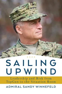 Navegar contra el viento: Liderazgo, riesgo e innovación de la artillería a la sala de situación - Sailing Upwind: Leadership, Risk, and Innovation from Top Gun to the Situation Room