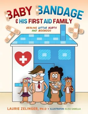 Baby Bandage y su Familia de Primeros Auxilios: Curando Pequeñas Heridas y Heriditas - Baby Bandage and His First Aid Family: Healing Little Hurts and Booboos