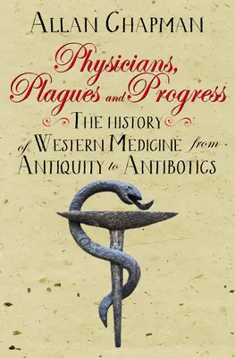 Médicos, plagas y progreso: Historia de la medicina occidental desde la Antigüedad hasta los antibióticos - Physicians, Plagues and Progress: The History of Western Medicine from Antiquity to Antibiotics