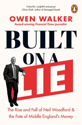 Construido sobre una mentira: Auge y caída de Neil Woodford y el destino del dinero de la Inglaterra media - Built on a Lie: The Rise and Fall of Neil Woodford and the Fate of Middle England's Money