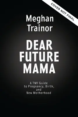 Querida futura mamá: Una guía Tmi de tu mejor amiga sobre el embarazo, el parto y la maternidad - Dear Future Mama: A Tmi Guide to Pregnancy, Birth, and Motherhood from Your Bestie