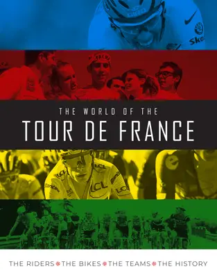 El mundo del Tour de Francia: Los corredores, las bicicletas, los equipos, la historia - The World of the Tour de France: The Riders, the Bikes, the Teams, the History