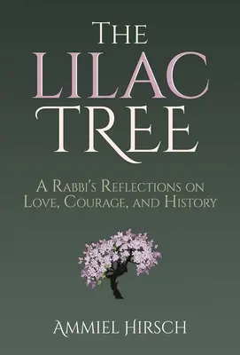 El árbol de lilas: Reflexiones de un rabino sobre el amor, el valor y la historia - The Lilac Tree: A Rabbi's Reflections on Love, Courage, and History