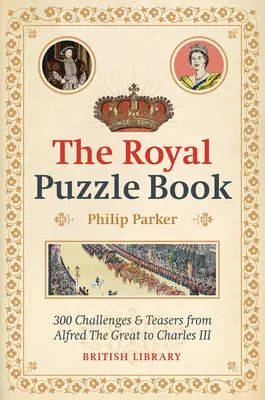 El libro de los enigmas reales: 300 retos y adivinanzas desde Alfredo el Grande hasta Carlos III - The Royal Puzzle Book: 300 Challenges and Teasers from Alfred the Great to Charles III