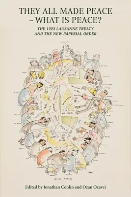 Todos hicieron la paz - ¿Qué es la paz? El Tratado de Lausana de 1923 y el nuevo orden imperial - They All Made Peace - What Is Peace?: The 1923 Treaty of Lausanne and the New Imperial Order