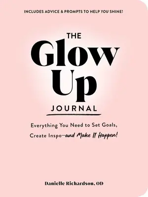 El diario Glow Up: Todo lo que necesitas para fijar objetivos, crear ideas... ¡y hacerlas realidad! - The Glow Up Journal: Everything You Need to Set Goals, Create Inspo--And Make It Happen!