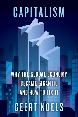 Capitalism XXL: Por qué la economía mundial se hizo gigantesca y cómo arreglarlo - Capitalism XXL: Why the Global Economy Became Gigantic and How to Fix It