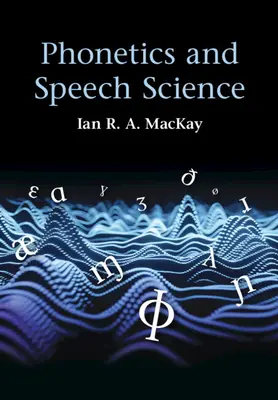 Fonética y ciencia del habla (MacKay Ian R. A. (Universidad de Ottawa)) - Phonetics and Speech Science (MacKay Ian R. A. (University of Ottawa))